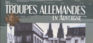 Un focus sur « Les troupes allemandes en Auvergne »
